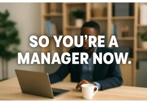 So you're a manager now