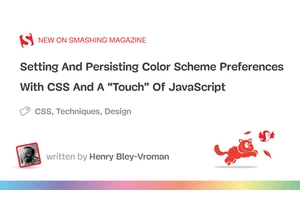 Setting And Persisting Color Scheme Preferences With CSS And A “Touch” Of JavaScript