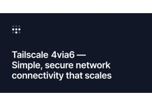 Tailscale 4via6 – Connect Edge Deployments at Scale