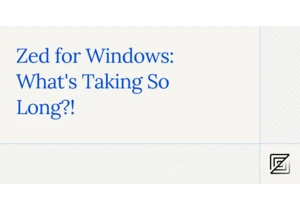 Zed for Windows: What's Taking So Long?