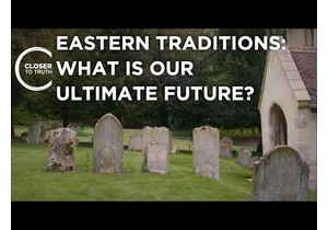 Eastern Traditions: What is Our Ultimate Future? | Episode 2405 | Closer To Truth