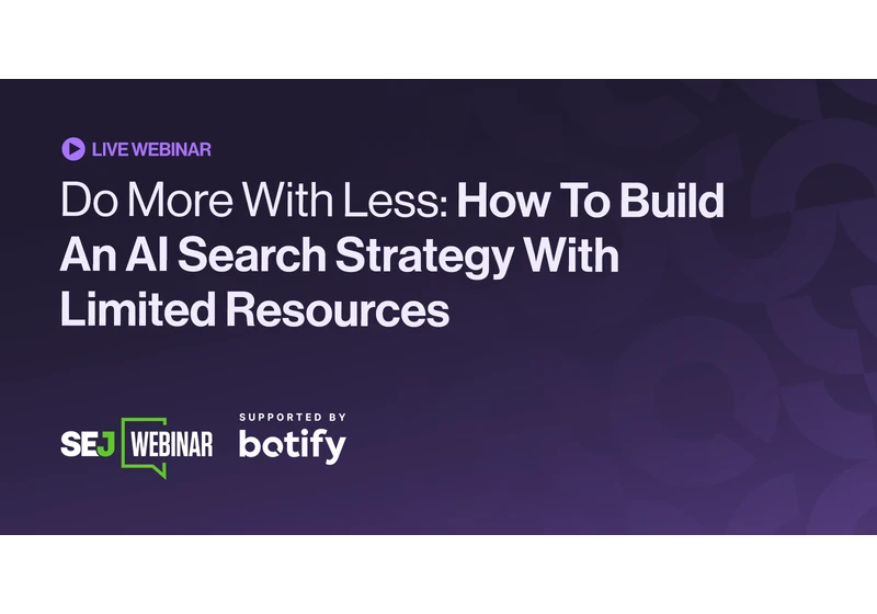 Do More With Less: How To Build An AI Search Strategy With Limited Resources [Webinar] via @sejournal, @hethr_campbell