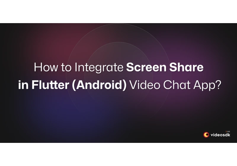 How to Implement Screen Share in Flutter Video Call App for Android?