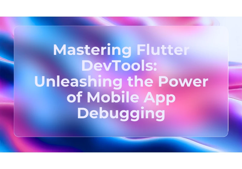 Mastering Flutter DevTools: Unleashing the Power of Mobile App Debugging