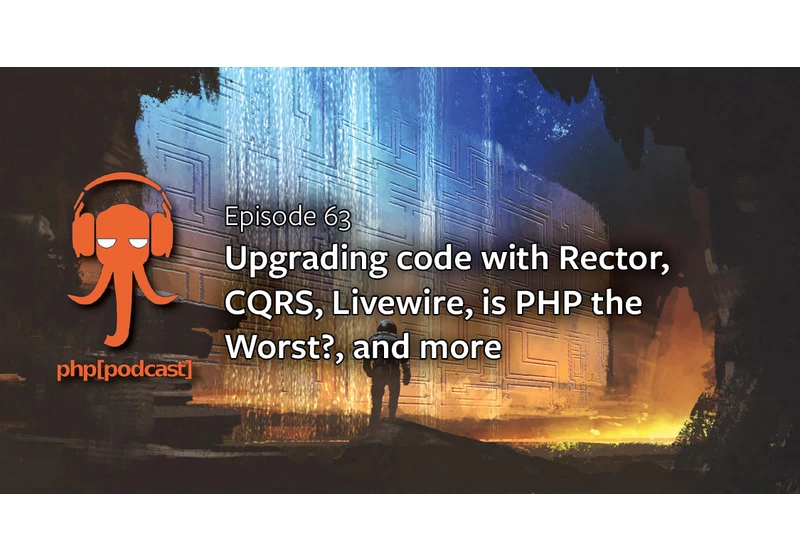 Upgrading code with Rector, CQRS, Livewire, is PHP the Worst?, and more