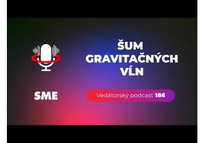 Vedátorský podcast 186 – Šum gravitačných vĺn