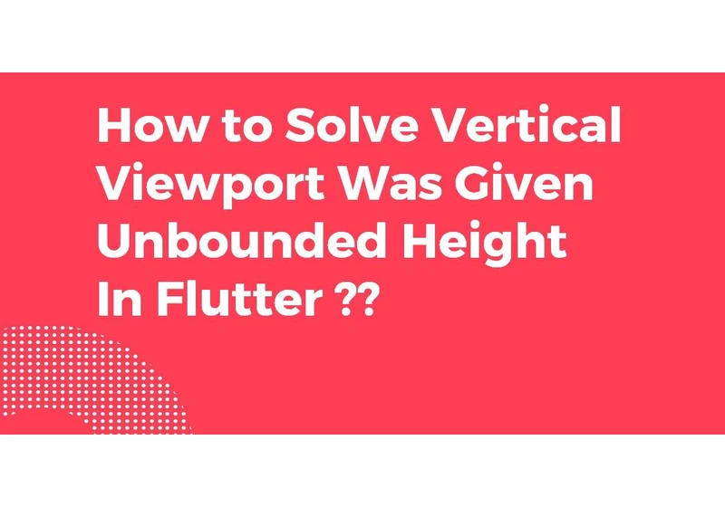 How to Solve Vertical Viewport Was Given Unbounded Height In Flutter?