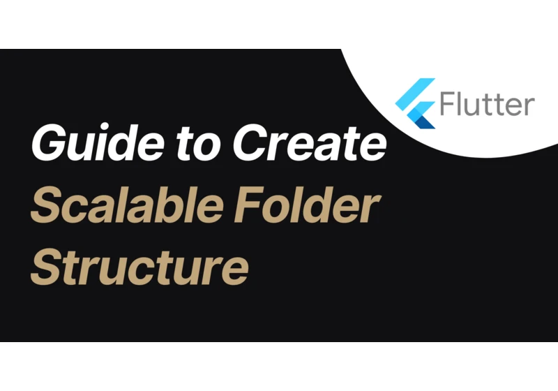 A Comprehensive Guide to Creating a Scalable Folder Structure for Flutter Apps