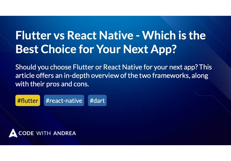 Flutter vs React Native - Which is the Best Choice for Your Next App?