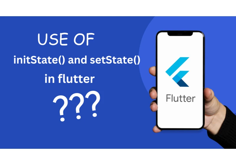 initState() Vs setState() function in Flutter