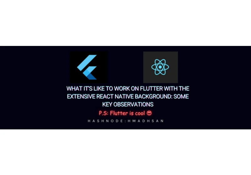 What it's like to work on Flutter with the extensive React Native Background: Some Key observations