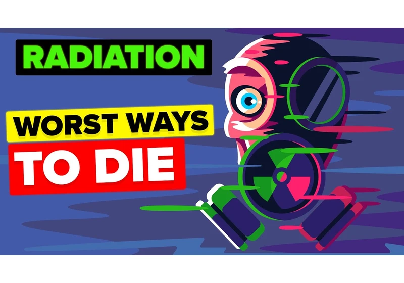 Radiation - Worst Ways to Die