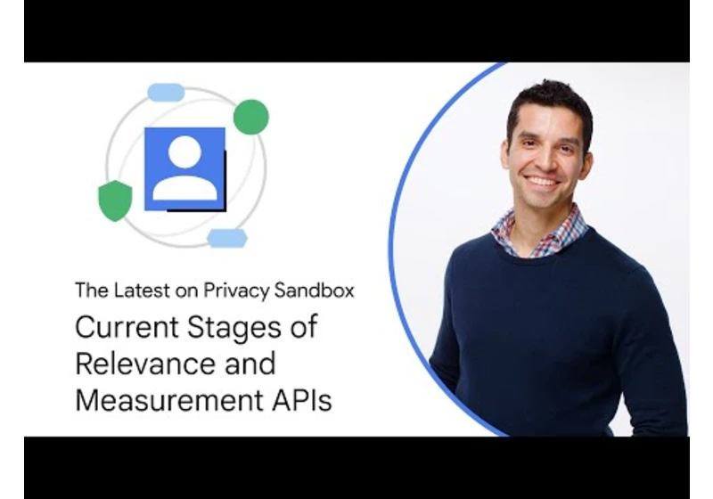 Privacy Sandbox: Current stages of ads, measurement and content APIs