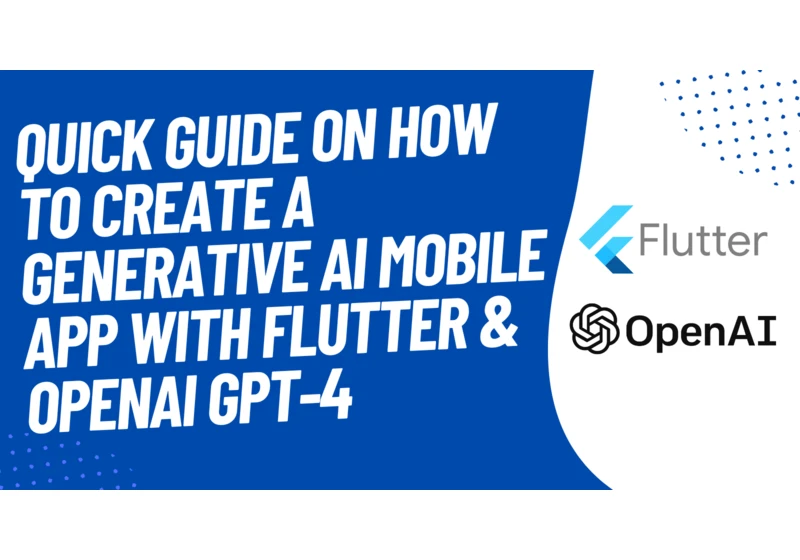 Quick Guide On How To Create a Generative AI Mobile App with Flutter & OpenAI GPT-4