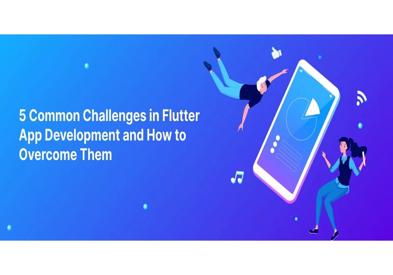 5 Common Challenges in Flutter App Development and How to Overcome Them