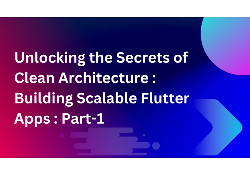 Unlocking the Secrets of Clean Architecture: Building Scalable Flutter Apps : Part-1