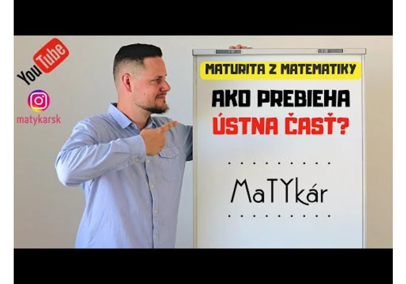 MATURITA Z MATEMATIKY - Ako prebieha ÚSTNA ČASŤ?