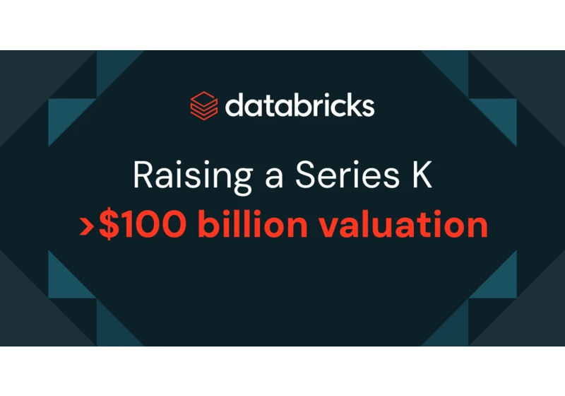 Databricks is raising a Series K Investment at >$100B valuation