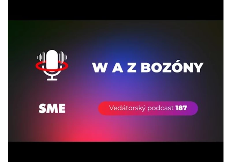 Vedátorský podcast 187 – W a Z bozóny
