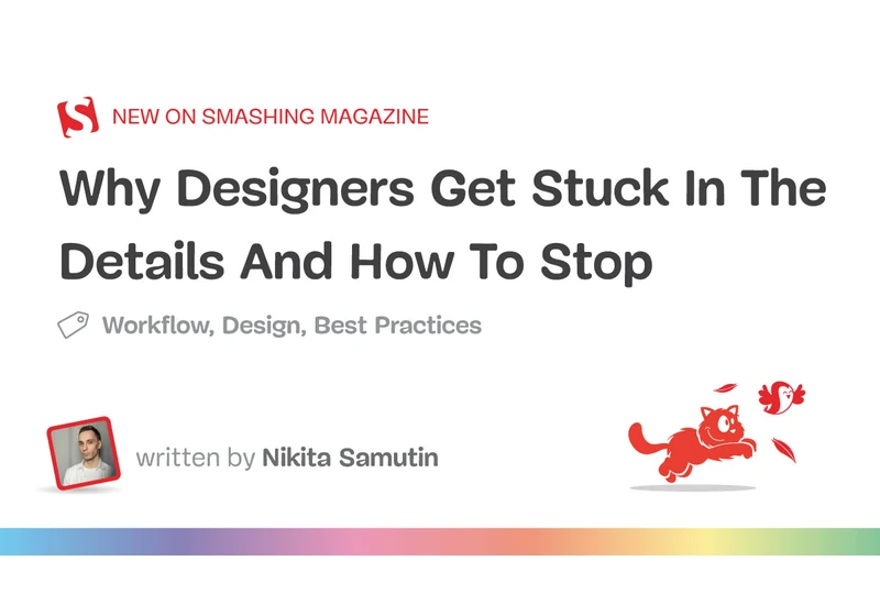 Why Designers Get Stuck In The Details And How To Stop