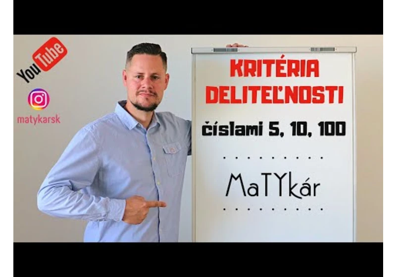 KRITÉRIA DELITEĽNOSTI ČÍSLAMI 5, 10, 100 - vysvetlenie, príklady