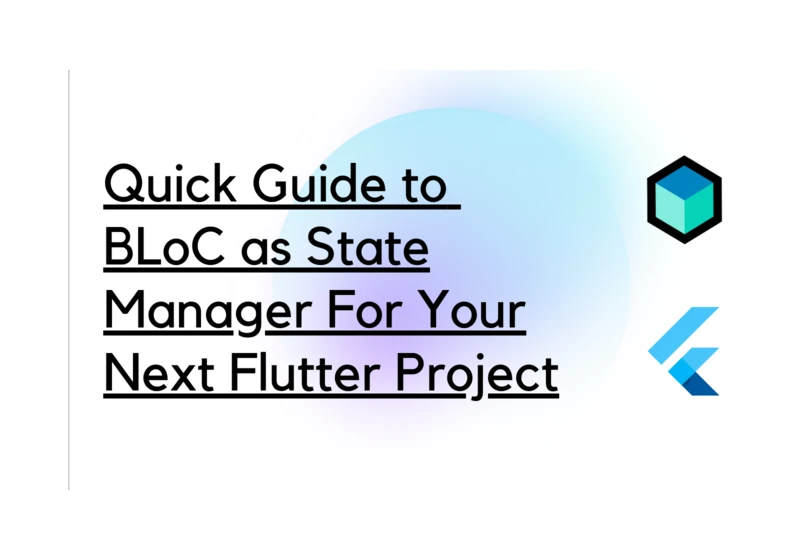 Quick Guide to BLoC as State Manager For Your Next Flutter Project