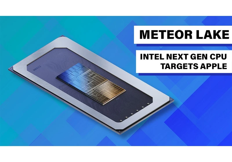Intel's next-gen Meteor Lake CPUs: A game-changing 40-year architectural shift to rival Apple