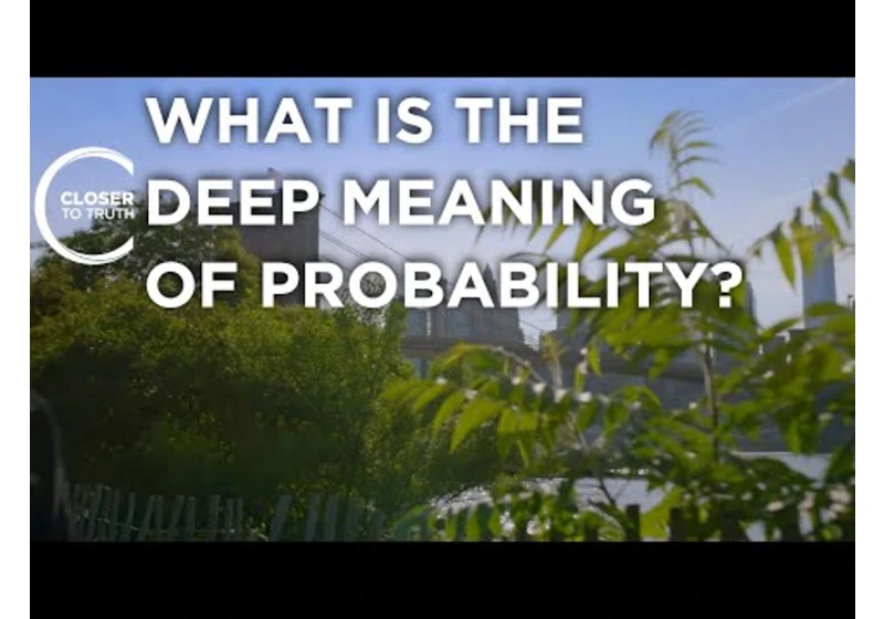 What is the Deep Meaning of Probability? | Episode 2205 | Closer To Truth