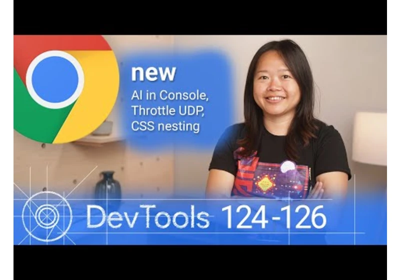 What’s new in DevTools: Chrome 124-126