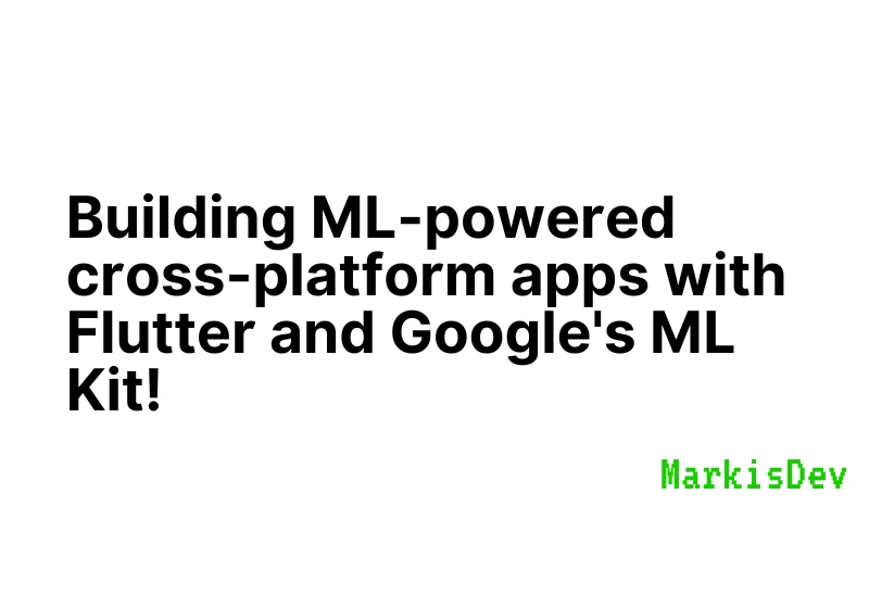 Building ML-powered cross-platform apps with Flutter and Google's ML Kit!