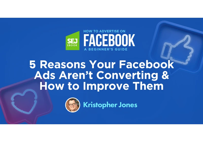 5 Reasons Your Facebook Ads Aren’t Converting & How to Improve Them via @sejournal, @krisjonescom