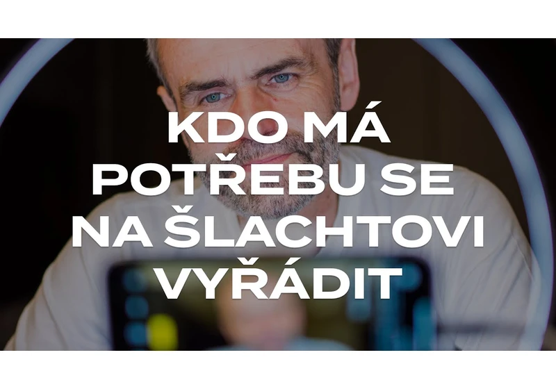 Kdo má potřebu se na Šlachtovi vyřádit?