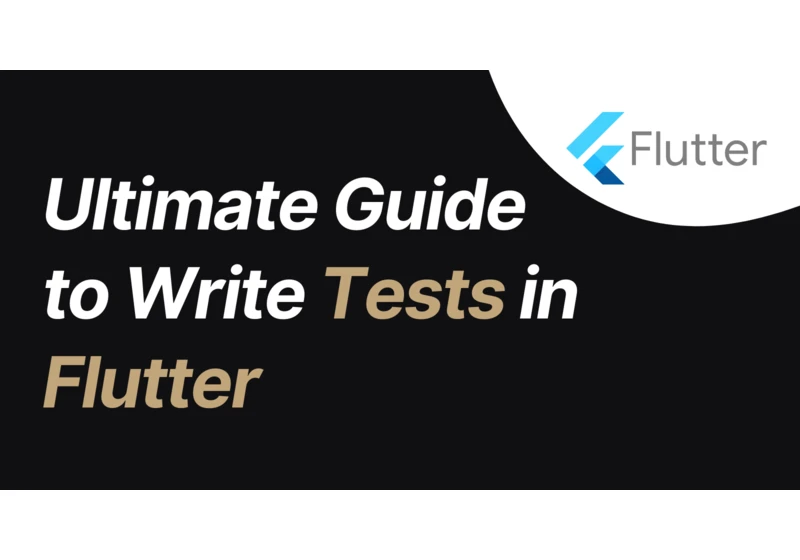 Ultimate Guide to Write Tests in Flutter