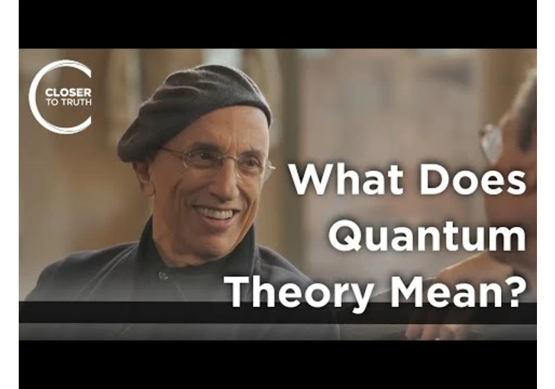 Menas Kafatos - What Does Quantum Theory Mean?