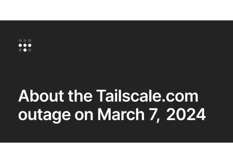 About the Tailscale.com outage on March 7, 2024
