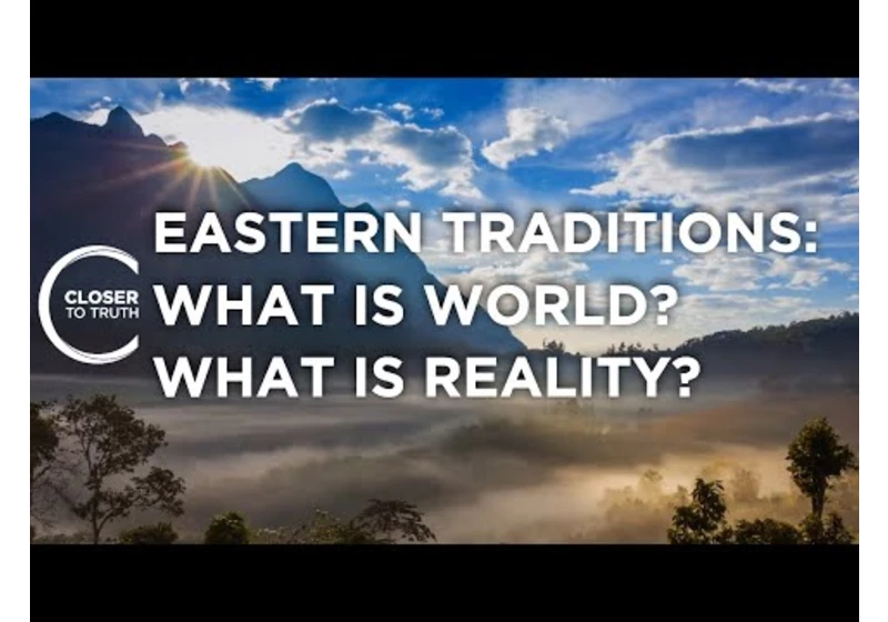 Eastern Traditions: What is World? What is Reality? | Episode 2401 | Closer To Truth