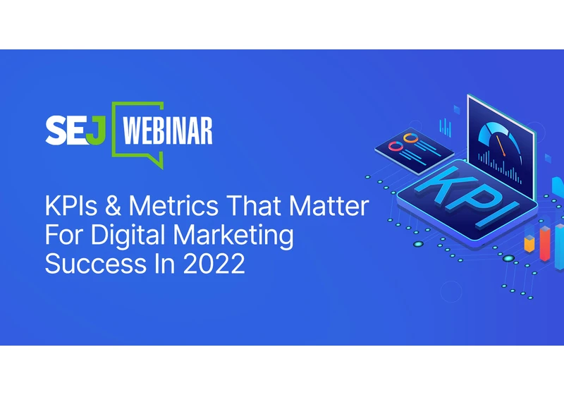 KPIs & Metrics That Matter For 2022 Digital Marketing Success [Webinar] via @sejournal, @hethr_campbell