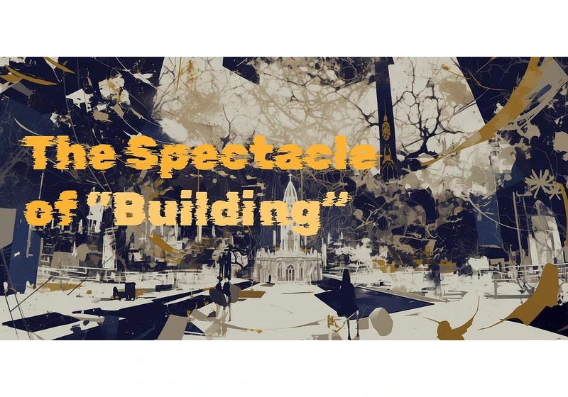 The Spectacle of "Building"
