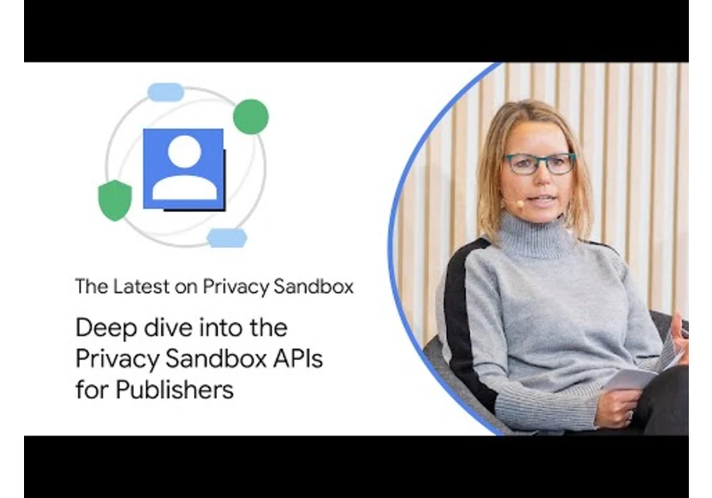 Deep dive into the Privacy Sandbox APIs for Publishers