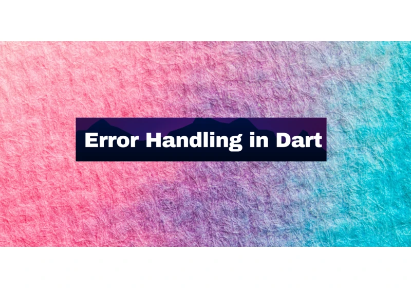 Tips for Effective Error Handling in Dart