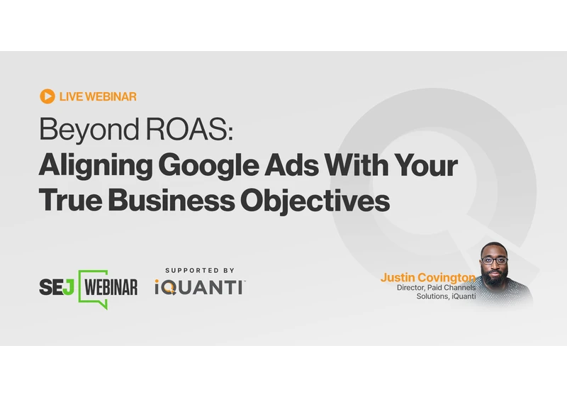 Beyond ROAS: Aligning Google Ads With Your True Business Objectives [Webinar] via @sejournal, @hethr_campbell