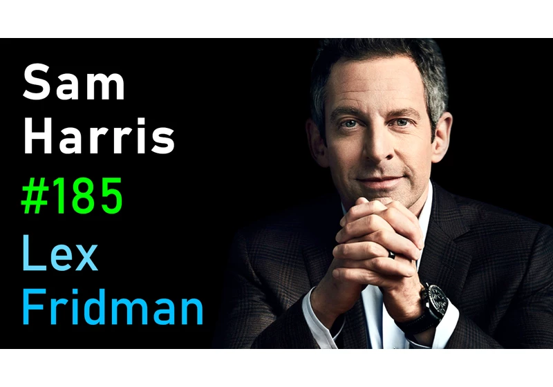 #185 – Sam Harris: Consciousness, Free Will, Psychedelics, AI, UFOs, and Meaning