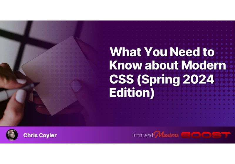 What You Need to Know about Modern CSS (Spring 2024 Edition)