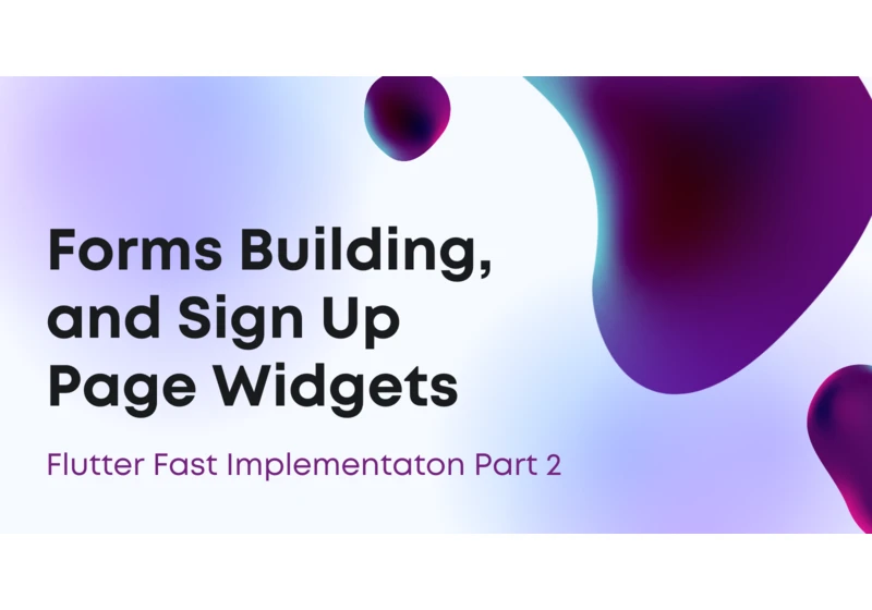 Flutter Fast Implementation: Forms Building,
and Sign Up Page Widgets