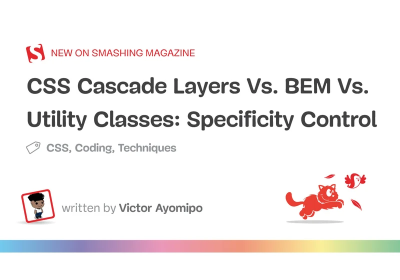 CSS Cascade Layers Vs. BEM Vs. Utility Classes: Specificity Control