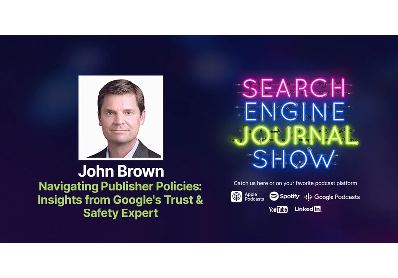 Navigating Publisher Policies: Insights From Google’s Trust & Safety Expert With John Brown via @sejournal, @Amanda_ZW