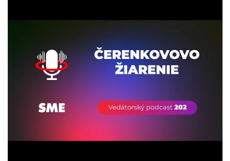 Vedátorský podcast 202 – Čerenkovovo žiarenie