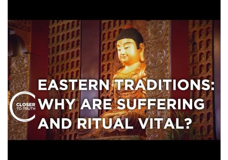 Eastern Traditions: Why are Suffering and Ritual Vital? | Episode 2403 | Closer To Truth