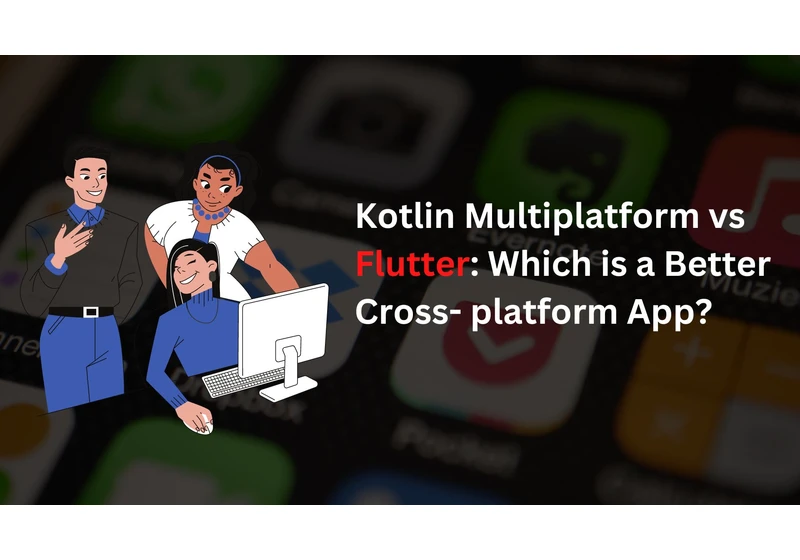 Kotlin Multiplatform vs Flutter: Which is a Better Cross- platform App?